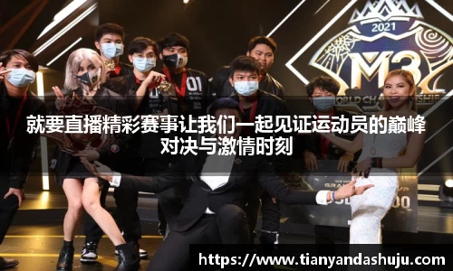 就要直播精彩赛事让我们一起见证运动员的巅峰对决与激情时刻