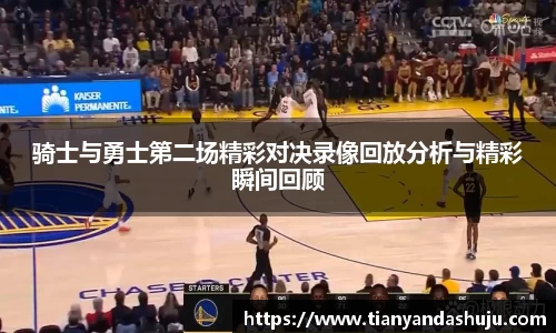 骑士与勇士第二场精彩对决录像回放分析与精彩瞬间回顾