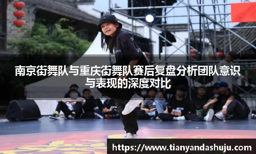 南京街舞队与重庆街舞队赛后复盘分析团队意识与表现的深度对比